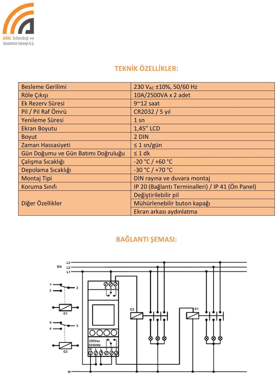 Çalışma Sıcaklığı -20 C / +60 C Depolama Sıcaklığı -30 C / +70 C Montaj Tipi DIN rayına ve duvara montaj Koruma Sınıfı IP 20 (Bağlantı