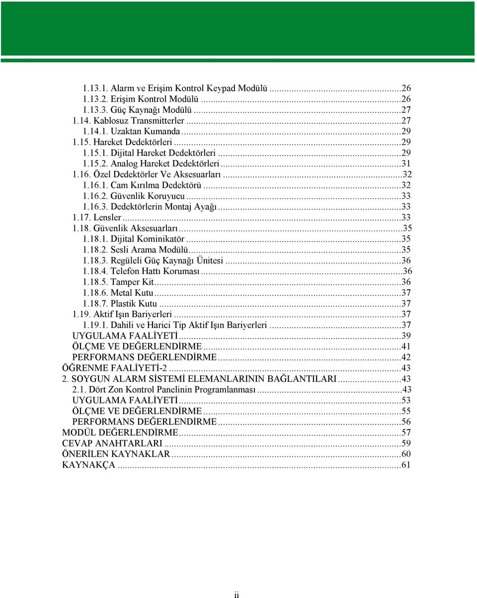 ..33 1.16.3. Dedektörlerin Montaj Ayağı...33 1.17. Lensler...33 1.18. Güvenlik Aksesuarları...35 1.18.1. Dijital Kominikatör...35 1.18.2. Sesli Arama Modülü...35 1.18.3. Regüleli Güç Kaynağı Ünitesi.