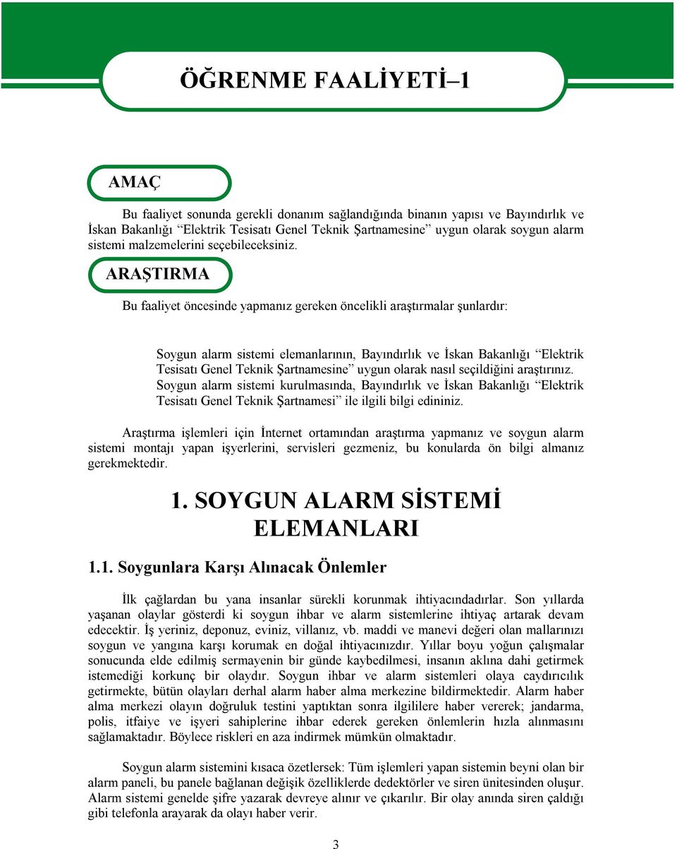 ARAŞTIRMA Bu faaliyet öncesinde yapmanız gereken öncelikli araştırmalar şunlardır: Soygun alarm sistemi elemanlarının, Bayındırlık ve İskan Bakanlığı Elektrik Tesisatı Genel Teknik Şartnamesine uygun