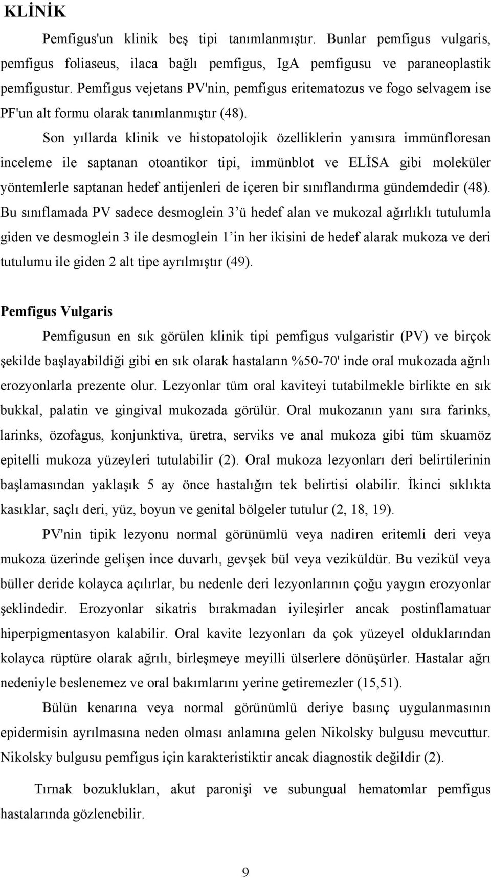 Son yıllarda klinik ve histopatolojik özelliklerin yanısıra immünfloresan inceleme ile saptanan otoantikor tipi, immünblot ve ELİSA gibi moleküler yöntemlerle saptanan hedef antijenleri de içeren bir