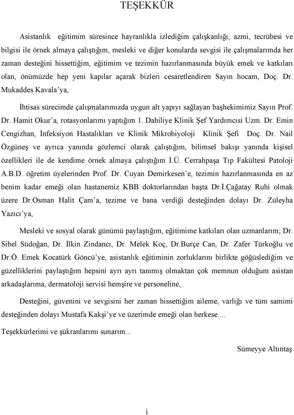 Mukaddes Kavala ya, İhtisas sürecimde çalışmalarımızda uygun alt yapıyı sağlayan başhekimimiz Sayın Prof. Dr. Hamit Okur a, rotasyonlarımı yaptığım 1. Dahiliye Klinik Şef Yardımcısi Uzm. Dr. Emin Cengizhan, İnfeksiyon Hastalıkları ve Klinik Mikrobiyoloji Klinik Şefi Doç.