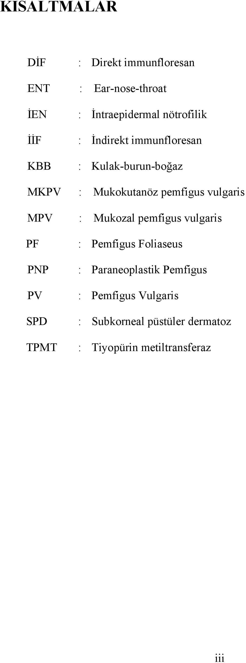 Mukokutanöz pemfigus vulgaris : Mukozal pemfigus vulgaris : Pemfigus Foliaseus :
