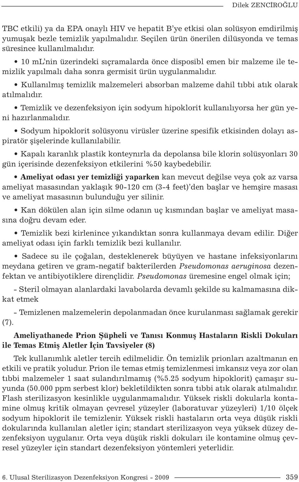 Kullanılmış temizlik malzemeleri absorban malzeme dahil tıbbi atık olarak atılmalıdır. Temizlik ve dezenfeksiyon için sodyum hipoklorit kullanılıyorsa her gün yeni hazırlanmalıdır.