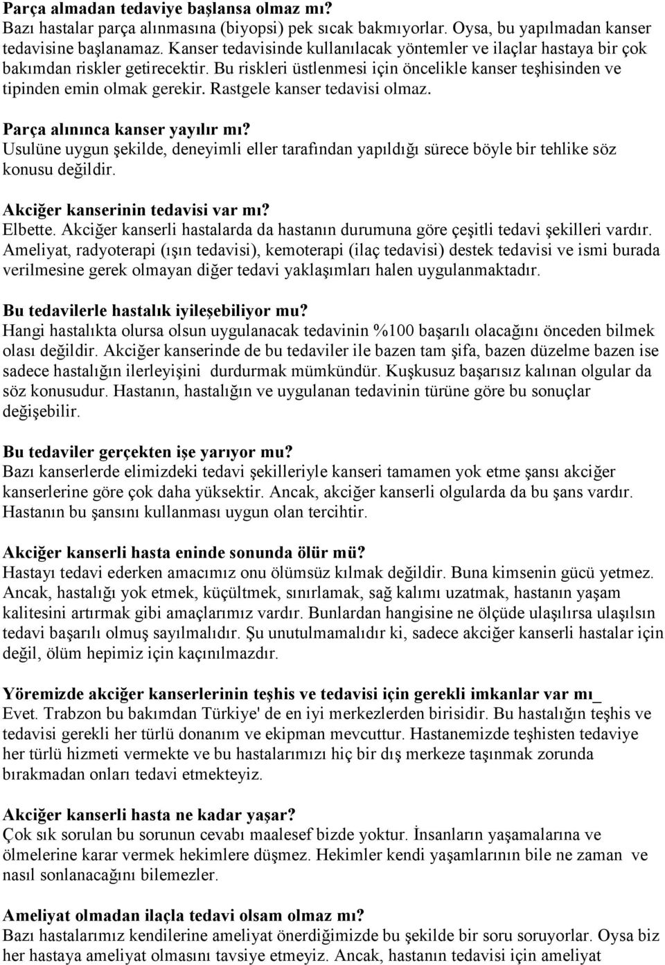 Rastgele kanser tedavisi olmaz. Parça alınınca kanser yayılır mı? Usulüne uygun şekilde, deneyimli eller tarafından yapıldığı sürece böyle bir tehlike söz konusu değildir.