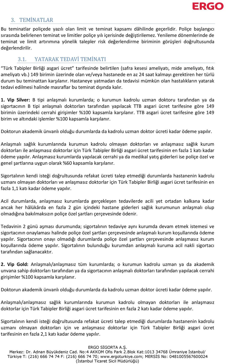 YATARAK TEDAVİ TEMİNATI Türk Tabipler Birliği asgari ücret tarifesinde belirtilen (safra kesesi ameliyatı, mide ameliyatı, fıtık ameliyatı vb.