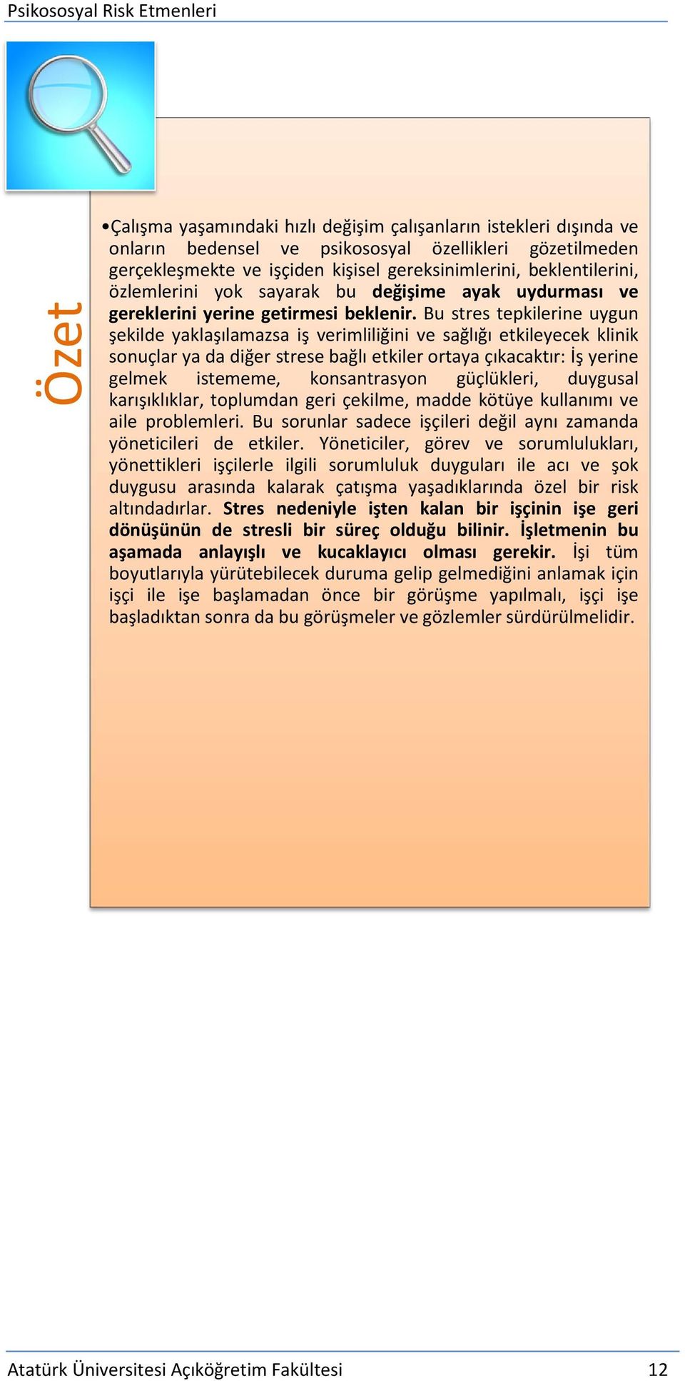 Bu stres tepkilerine uygun şekilde yaklaşılamazsa iş verimliliğini ve sağlığı etkileyecek klinik sonuçlar ya da diğer strese bağlı etkiler ortaya çıkacaktır: İş yerine gelmek istememe, konsantrasyon