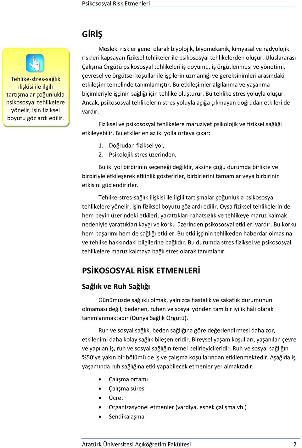 Uluslararası Çalışma Örgütü psikososyal tehlikeleri iş doyumu, iş örgütlenmesi ve yönetimi, çevresel ve örgütsel koşullar ile işçilerin uzmanlığı ve gereksinimleri arasındaki etkileşim temelinde