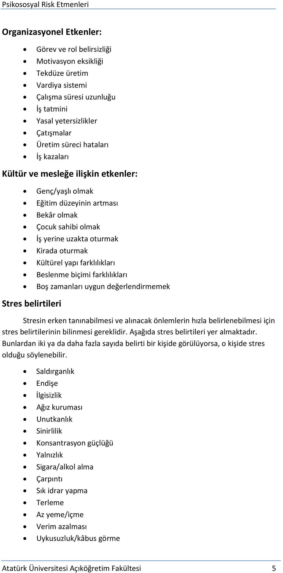 biçimi farklılıkları Boş zamanları uygun değerlendirmemek Stres belirtileri Stresin erken tanınabilmesi ve alınacak önlemlerin hızla belirlenebilmesi için stres belirtilerinin bilinmesi gereklidir.