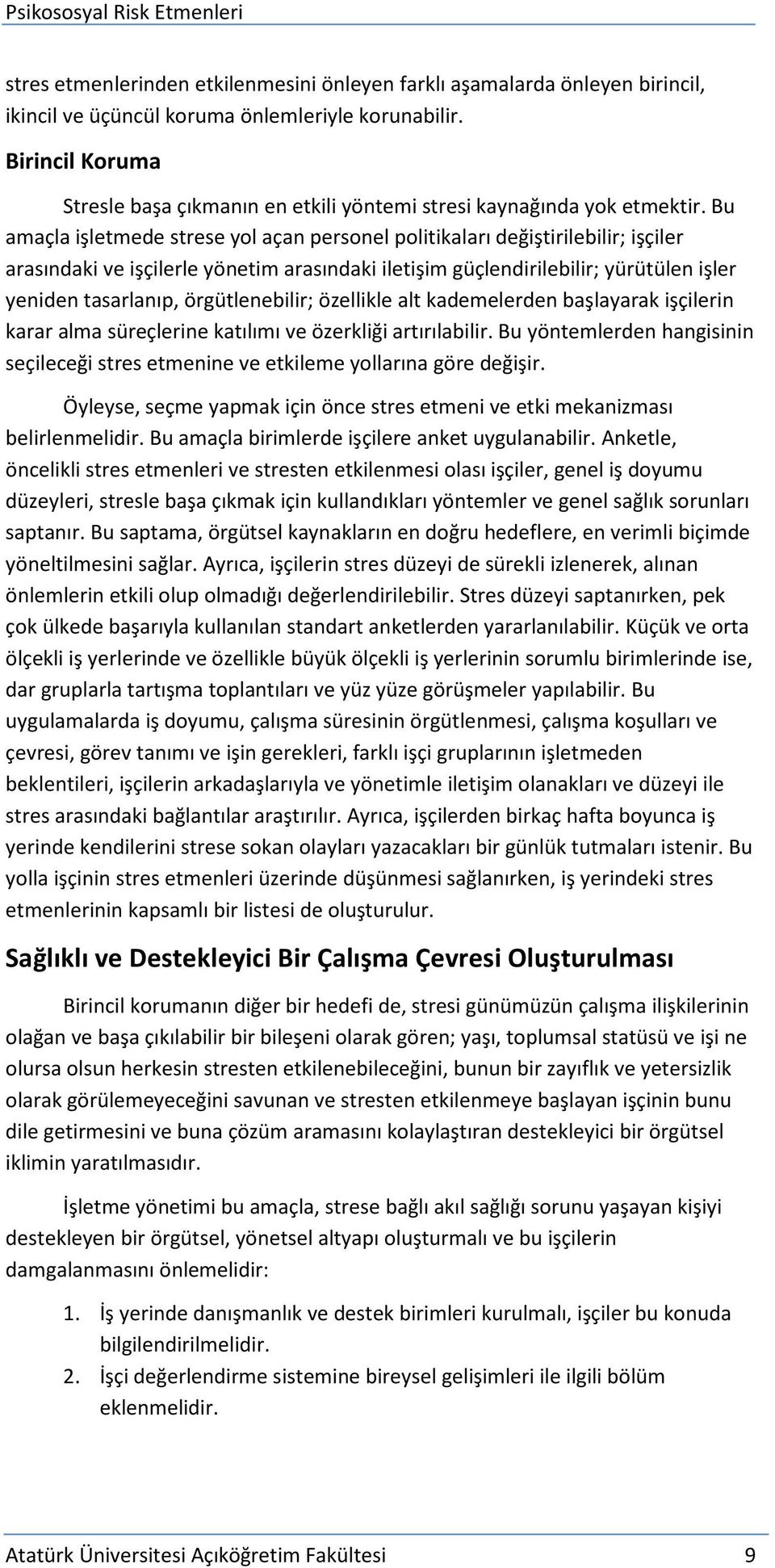 Bu amaçla işletmede strese yol açan personel politikaları değiştirilebilir; işçiler arasındaki ve işçilerle yönetim arasındaki iletişim güçlendirilebilir; yürütülen işler yeniden tasarlanıp,