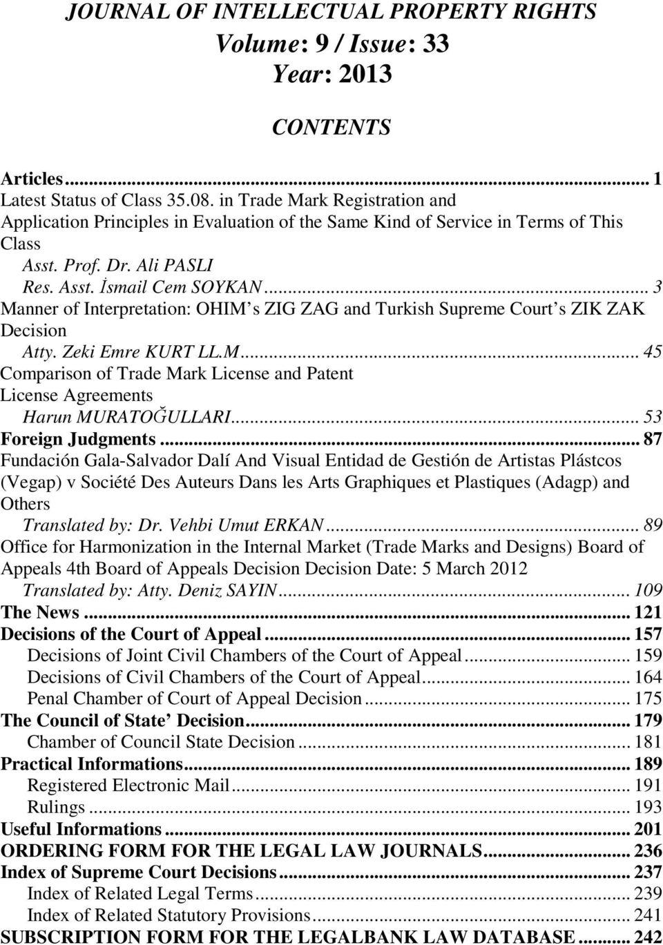 .. 3 Manner of Interpretation: OHIM s ZIG ZAG and Turkish Supreme Court s ZIK ZAK Decision Atty. Zeki Emre KURT LL.M... 45 Comparison of Trade Mark License and Patent License Agreements Harun MURATOĞULLARI.