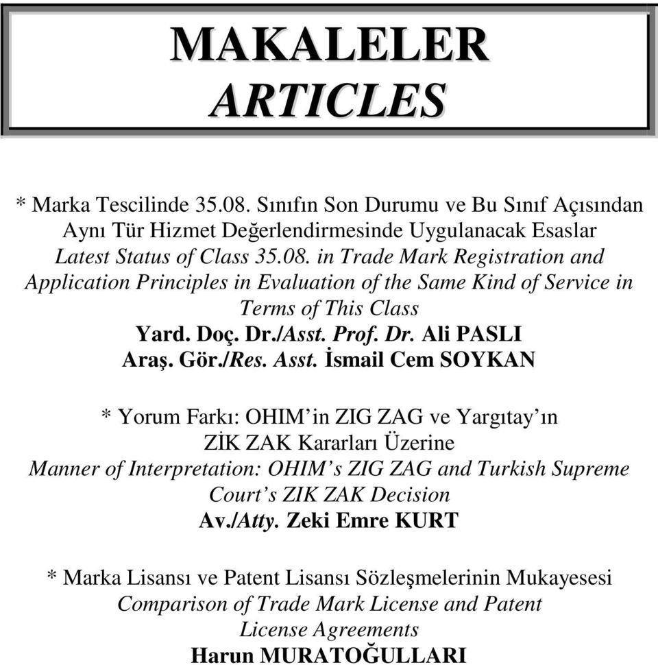 İsmail Cem SOYKAN * Yorum Farkı: OHIM in ZIG ZAG ve Yargıtay ın ZİK ZAK Kararları Üzerine Manner of Interpretation: OHIM s ZIG ZAG and Turkish Supreme Court s ZIK ZAK