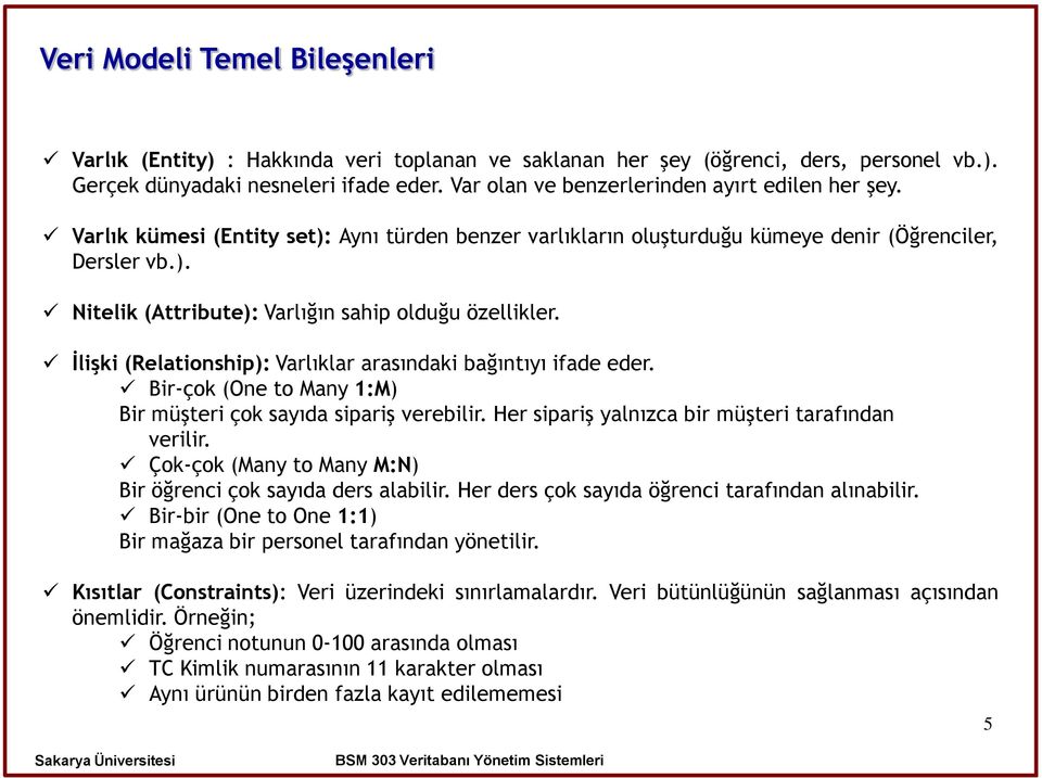 İlişki (Relationship): Varlıklar arasındaki bağıntıyı ifade eder. Bir-çok (One to Many 1:M) Bir müşteri çok sayıda sipariş verebilir. Her sipariş yalnızca bir müşteri tarafından verilir.