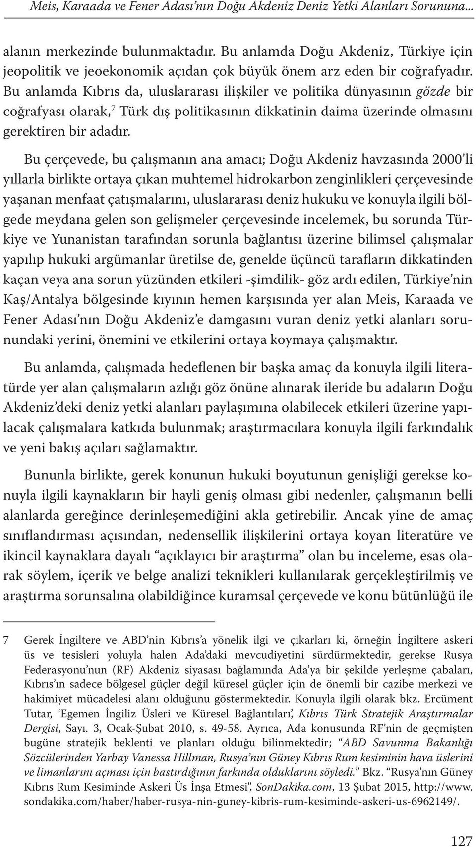 Bu anlamda Kıbrıs da, uluslararası ilişkiler ve politika dünyasının gözde bir coğrafyası olarak, 7 Türk dış politikasının dikkatinin daima üzerinde olmasını gerektiren bir adadır.