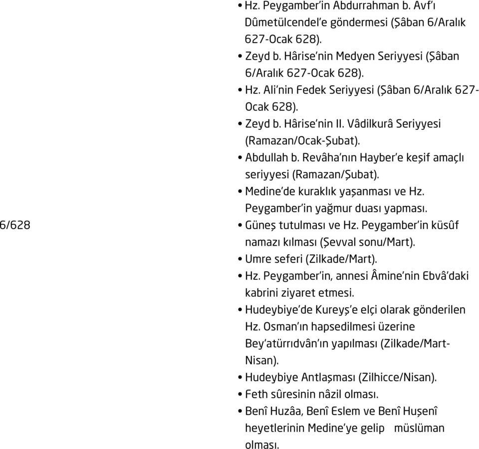 Peygamber in yağmur duası yapması. Güneş tutulması ve Hz. Peygamber in küsûf namazı kılması (Şevval sonu/mart). Umre seferi (Zilkade/Mart). Hz. Peygamber in, annesi Âmine nin Ebvâ daki kabrini ziyaret etmesi.