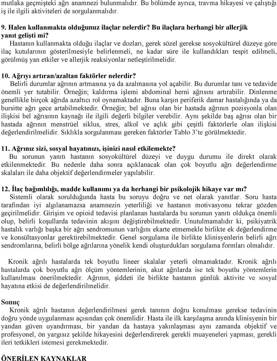 Hastanın kullanmakta olduğu ilaçlar ve dozları, gerek sözel gerekse sosyokültürel düzeye göre ilaç kutularının gösterilmesiyle belirlenmeli, ne kadar süre ile kullandıkları tespit edilmeli, görülmüş