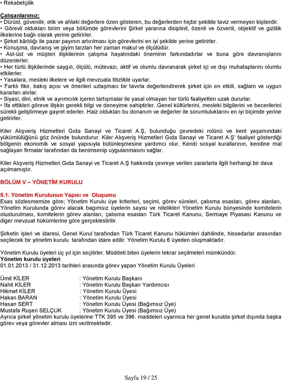 Şirket kârlılığı ile pazar payının artırılması için görevlerini en iyi şekilde yerine getirirler. Konuşma, davranış ve giyim tarzları her zaman makul ve ölçülüdür.