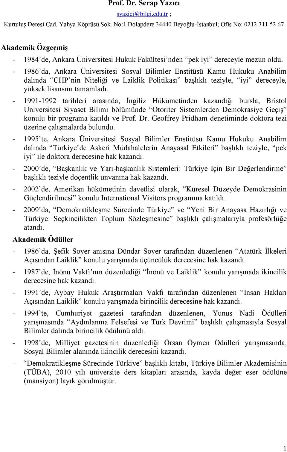 - 1986 da, Ankara Üniversitesi Sosyal Bilimler Enstitüsü Kamu Hukuku Anabilim dalında CHP nin Niteliği ve Laiklik Politikası başlıklı teziyle, iyi dereceyle, yüksek lisansını tamamladı.