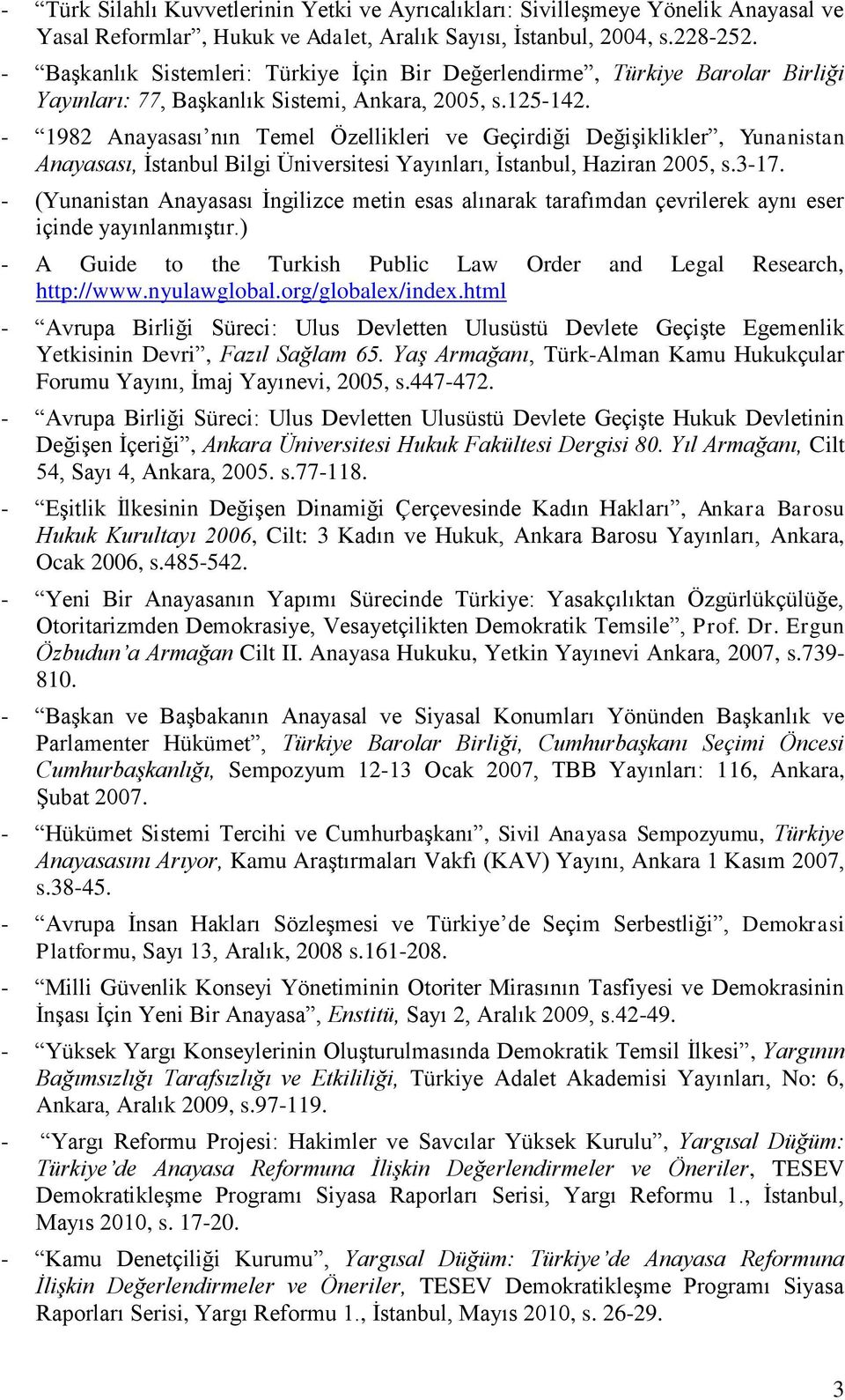 - 1982 Anayasası nın Temel Özellikleri ve Geçirdiği Değişiklikler, Yunanistan Anayasası, İstanbul Bilgi Üniversitesi Yayınları, İstanbul, Haziran 2005, s.3-17.
