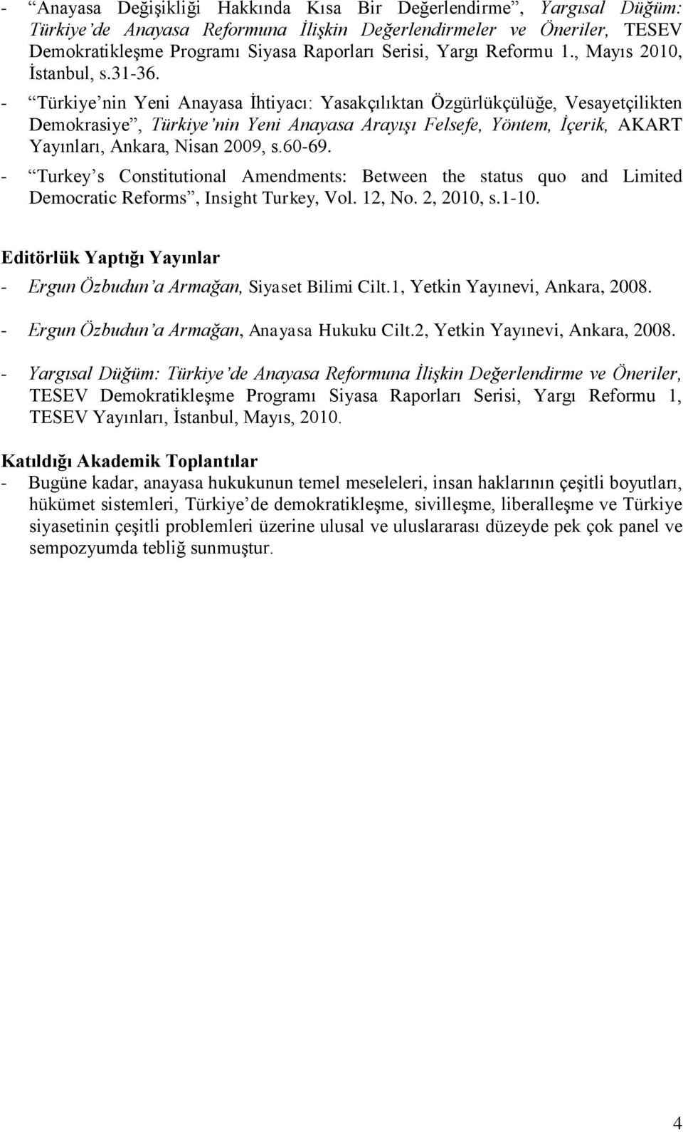 - Türkiye nin Yeni Anayasa İhtiyacı: Yasakçılıktan Özgürlükçülüğe, Vesayetçilikten Demokrasiye, Türkiye nin Yeni Anayasa Arayışı Felsefe, Yöntem, İçerik, AKART Yayınları, Ankara, Nisan 2009, s.60-69.