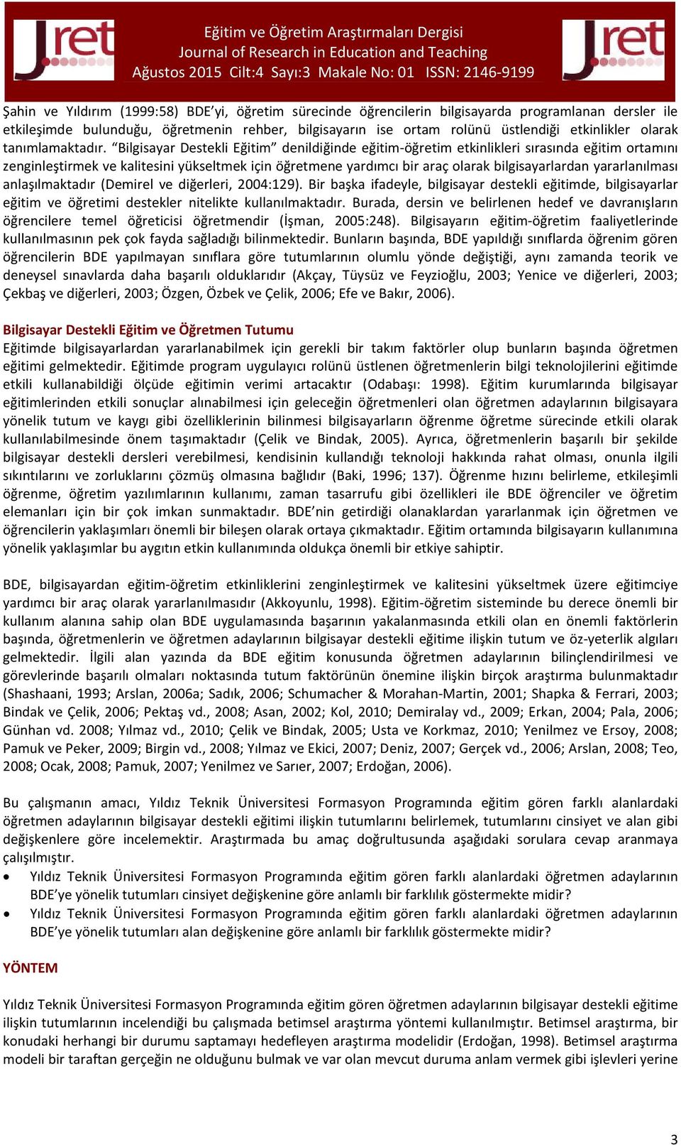 Bilgisayar Destekli Eğitim denildiğinde eğitim-öğretim etkinlikleri sırasında eğitim ortamını zenginleştirmek ve kalitesini yükseltmek için öğretmene yardımcı bir araç olarak bilgisayarlardan