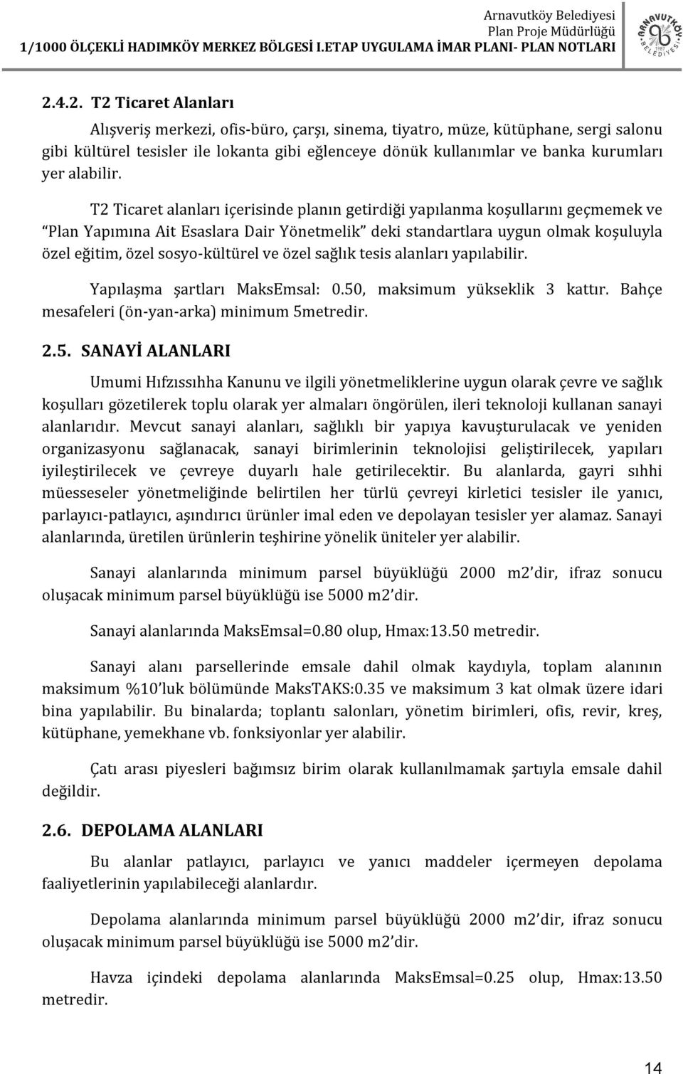 T2 Ticaret alanları içerisinde planın getirdiği yapılanma koşullarını geçmemek ve Plan Yapımına Ait Esaslara Dair Yönetmelik deki standartlara uygun olmak koşuluyla özel eğitim, özel sosyo-kültürel