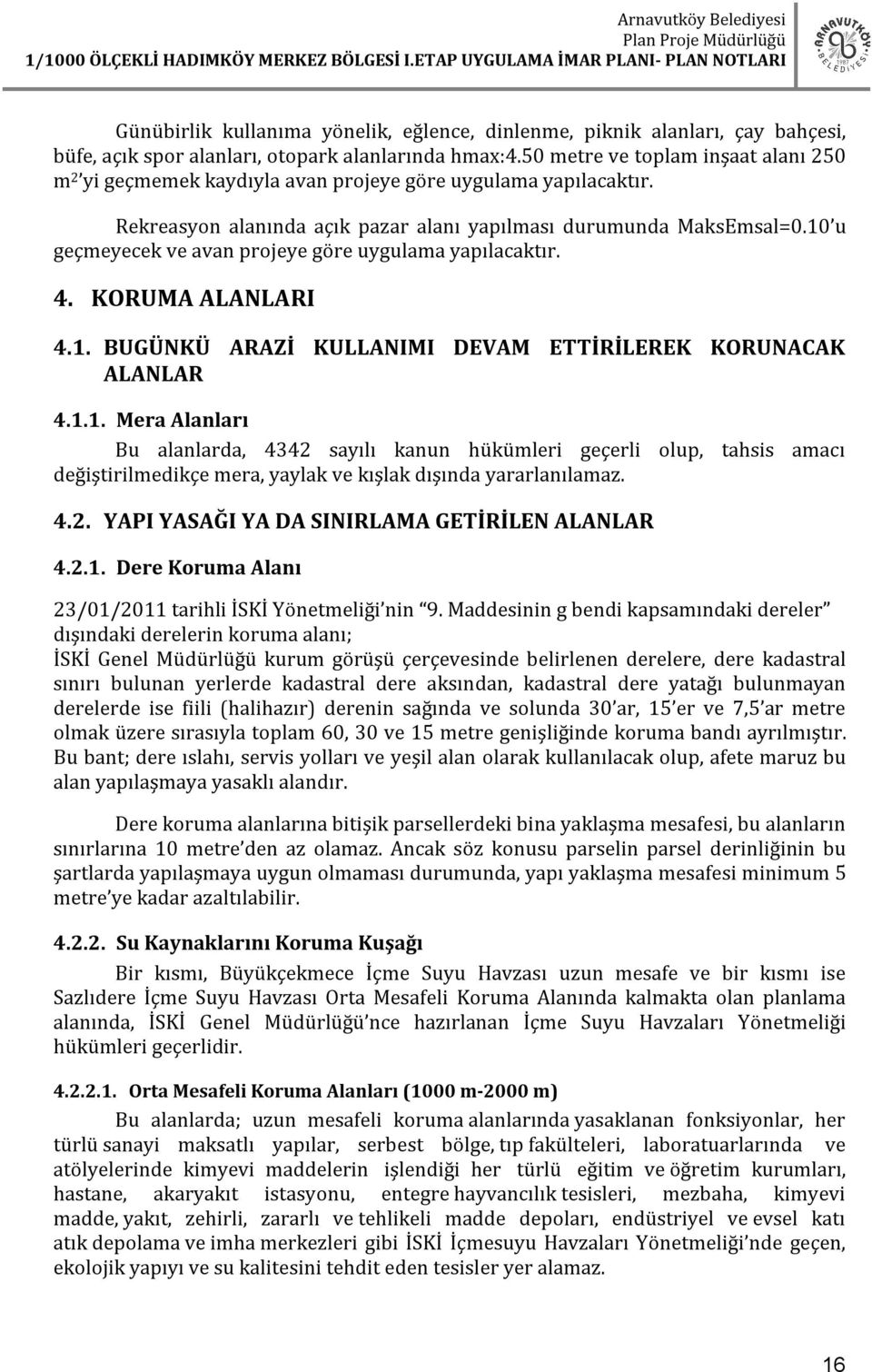 10 u geçmeyecek ve avan projeye göre uygulama yapılacaktır. 4. KORUMA ALANLARI 4.1. BUGÜNKÜ ARAZİ KULLANIMI DEVAM ETTİRİLEREK KORUNACAK ALANLAR 4.1.1. Mera Alanları Bu alanlarda, 4342 sayılı kanun hükümleri geçerli olup, tahsis amacı değiştirilmedikçe mera, yaylak ve kışlak dışında yararlanılamaz.