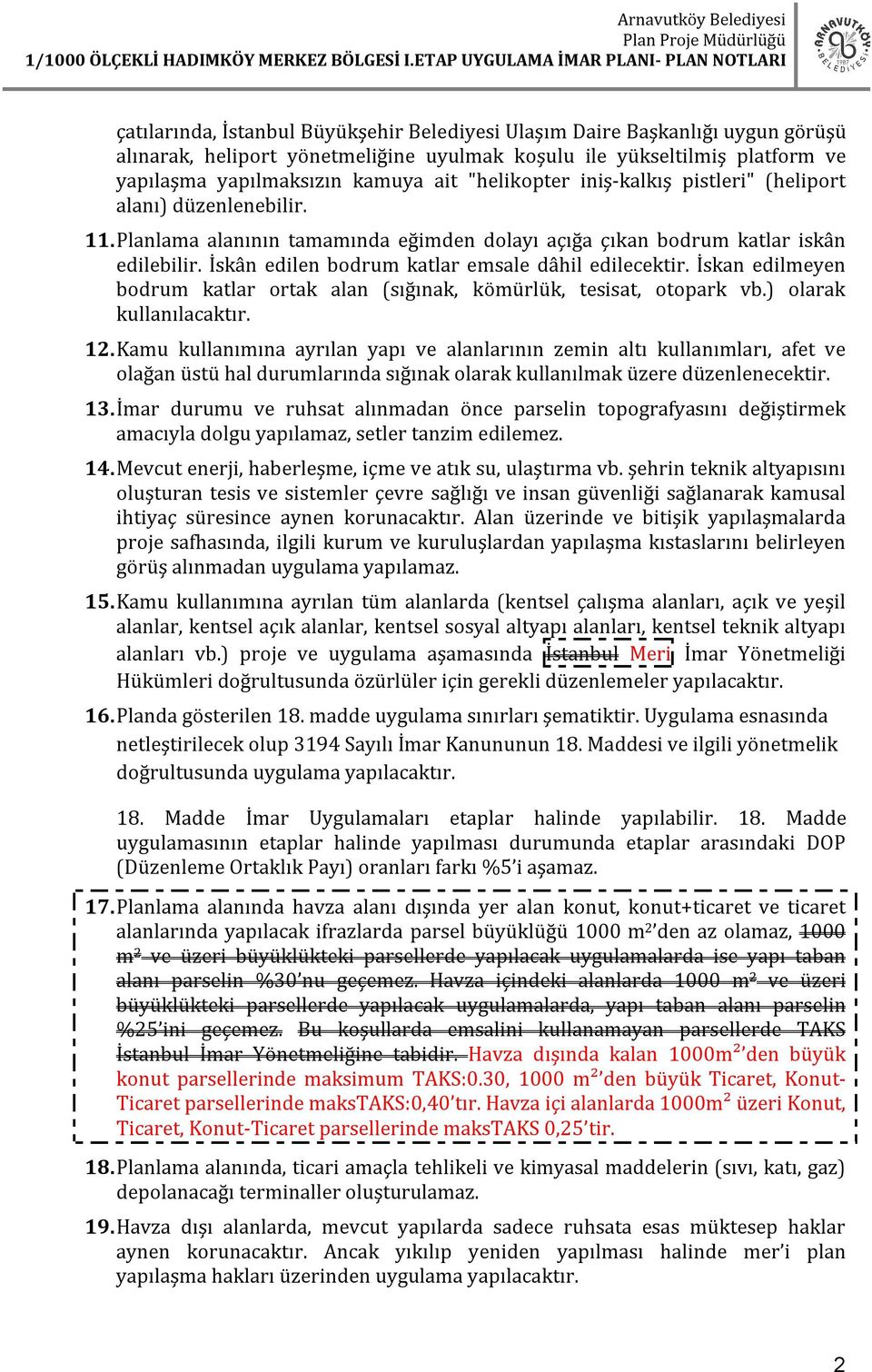 İskân edilen bodrum katlar emsale dâhil edilecektir. İskan edilmeyen bodrum katlar ortak alan (sığınak, kömürlük, tesisat, otopark vb.) olarak kullanılacaktır. 12.