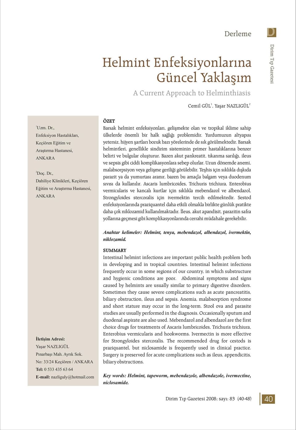 , Dahiliye Klinikleri, Keçiören Eğitim ve Araştırma Hastanesi, ANKARA ÖZET Barsak helmint enfeksiyonları, gelişmekte olan ve tropikal iklime sahip ülkelerde önemli bir halk sağlığı problemidir.