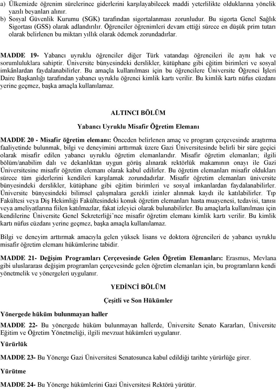 MADDE 19- Yabancı uyruklu öğrenciler diğer Türk vatandaşı öğrencileri ile aynı hak ve sorumluluklara sahiptir.