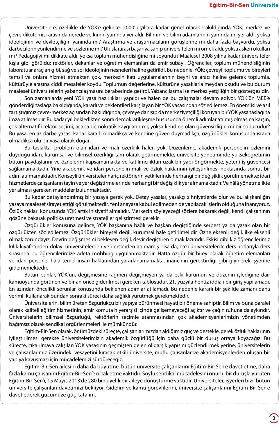 2013 mutabakatlarına kadar 15 bin yeni üye ile gücümüze güç katarak üniversitelerde de örgütlülük oranımızı yükseltecek ve örgütlü sayımız arttıkça sorunların daha da kolay çözüldüğünü göstermiş