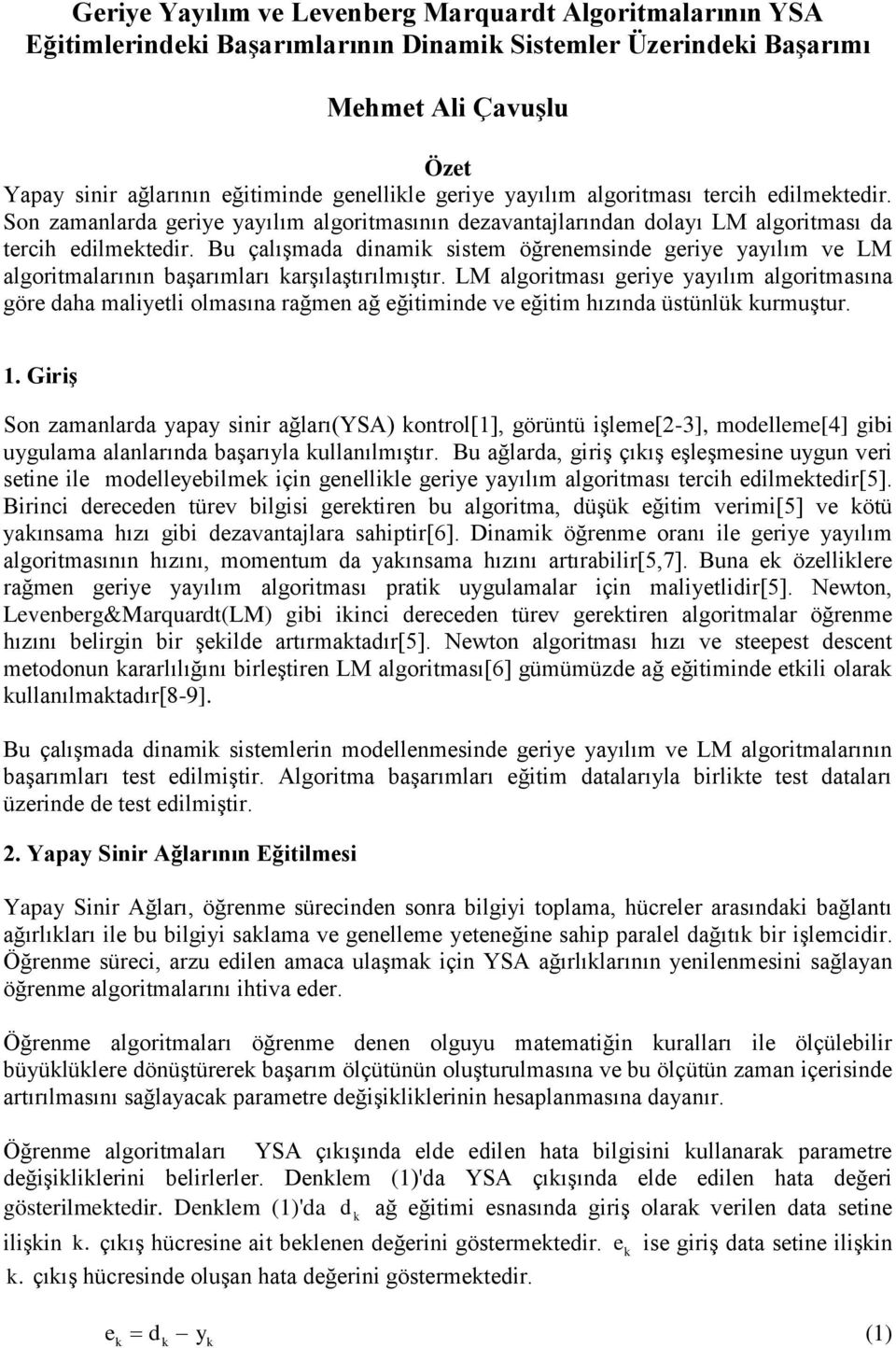 Bu çalışmada dinamik sistem öğrenemsinde geriye yayılım ve LM algoritmalarının başarımları karşılaştırılmıştır.