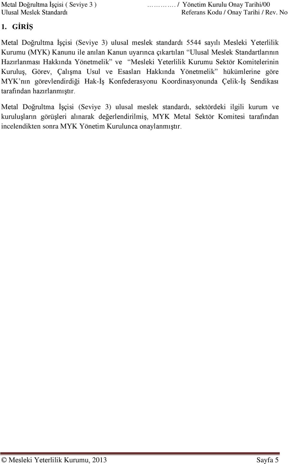 Hakkında Yönetmelik ve Mesleki Yeterlilik Kurumu Sektör Komitelerinin Kuruluş, Görev, Çalışma Usul ve Esasları Hakkında Yönetmelik hükümlerine göre MYK nın görevlendirdiği Hak-İş Konfederasyonu