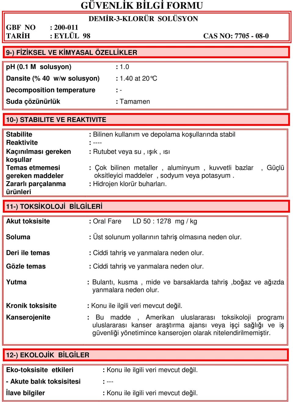 Rutubet veya su, ışık, ısı koşullar Temas etmemesi : Çok bilinen metaller, aluminyum, kuvvetli bazlar, Güçlü gereken maddeler oksitleyici maddeler, sodyum veya potasyum.