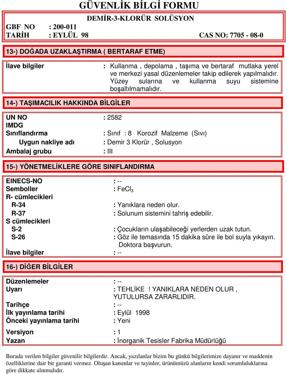 14-) TAŞIMACILIK HAKKINDA BİLGİLER UN NO : 2582 IMDG Sınıflandırma : Sınıf : 8 Korozif Malzeme (Sıvı) Uygun nakliye adı : Demir 3 Klorür, Solusyon Ambalaj grubu : III 15-) YÖNETMELİKLERE GÖRE