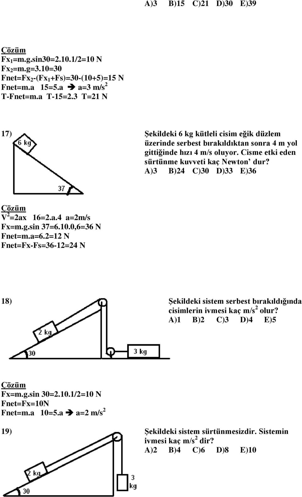 Cisme etki eden sürtünme kuvveti kaç Newton dur? A)3 B)24 C)30 D)33 E)36 V 2 =2ax 16=2.a.4 a=2m/s Fx=m.g.sin 37=6.10.0,6=36 N Fnet=m.a=6.