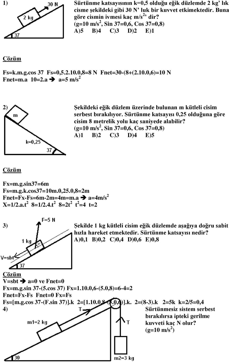 a a=5 m/s 2 2) Şekildeki eğik düzlem üzerinde bulunan m kütleli cisim serbest bırakılıyor. Sürtünme katsayısı 0,25 olduğuna göre cisim 8 metrelik yolu kaç saniyede alabilir?