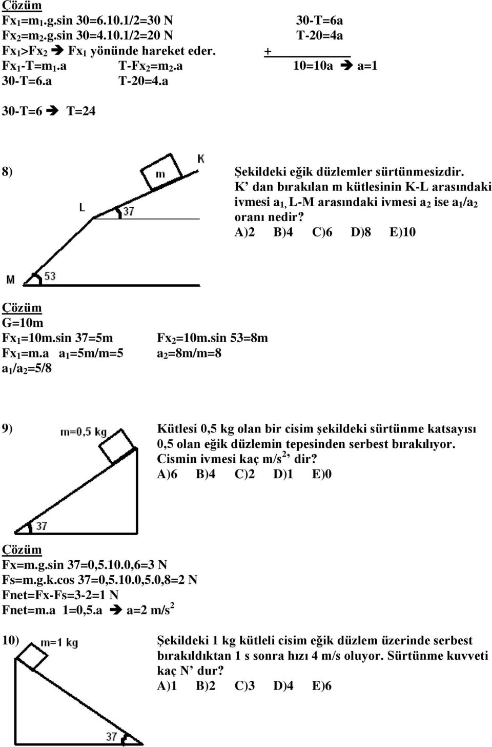 A)2 B)4 C)6 D)8 E)10 G=10m Fx 1 =10m.sin 37=5m Fx 2 =10m.sin 53=8m Fx 1 =m.