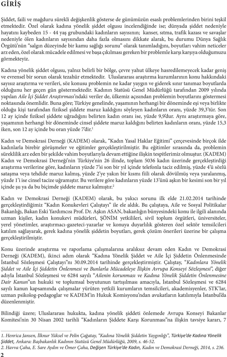 ölen kadınların sayısından daha fazla olmasını dikkate alarak, bu durumu Dünya Sağlık Örgütü nün salgın düzeyinde bir kamu sağlığı sorunu olarak tanımladığını, boyutları vahim neticeler arz eden,