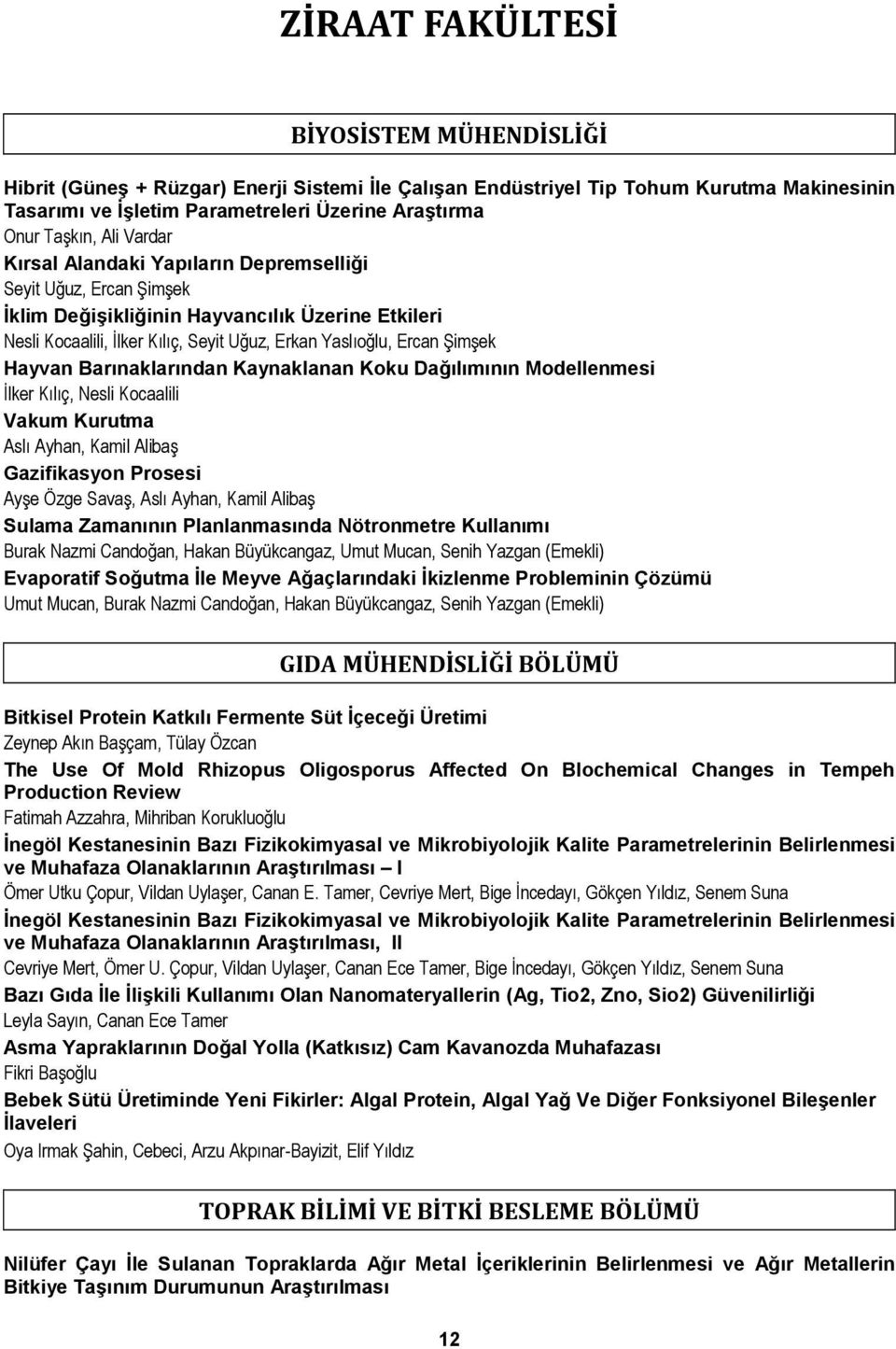 Hayvan Barınaklarından Kaynaklanan Koku Dağılımının Modellenmesi İlker Kılıç, Nesli Kocaalili Vakum Kurutma Aslı Ayhan, Kamil Alibaş Gazifikasyon Prosesi Ayşe Özge Savaş, Aslı Ayhan, Kamil Alibaş