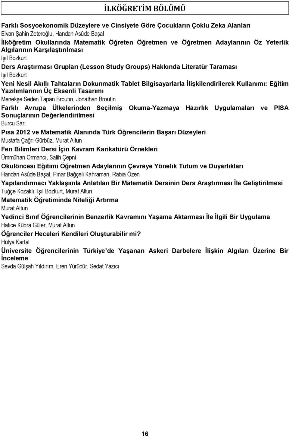 Dokunmatik Tablet Bilgisayarlarla İlişkilendirilerek Kullanımı: Eğitim Yazılımlarının Üç Eksenli Tasarımı Menekşe Seden Tapan Broutın, Jonathan Broutın Farklı Avrupa Ülkelerinden Seçilmiş