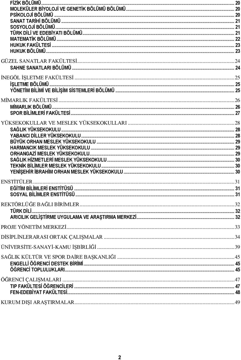 .. 25 YÖNETİM BİLİMİ VE BİLİŞİM SİSTEMLERİ BÖLÜMÜ... 25 MİMARLIK FAKÜLTESİ... 26 MİMARLIK BÖLÜMÜ... 26 SPOR BİLİMLERİ FAKÜLTESİ... 27 YÜKSEKOKULLAR VE MESLEK YÜKSEKOKULLARI... 28 SAĞLIK YÜKSEKOKULU.
