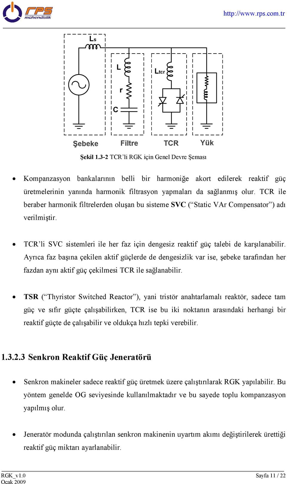 TCR ile beraber harmonik filtrelerden oluşan bu sisteme SVC ( Static VAr Compensator ) adı verilmiştir. TCR li SVC sistemleri ile her faz için dengesiz reaktif güç talebi de karşılanabilir.