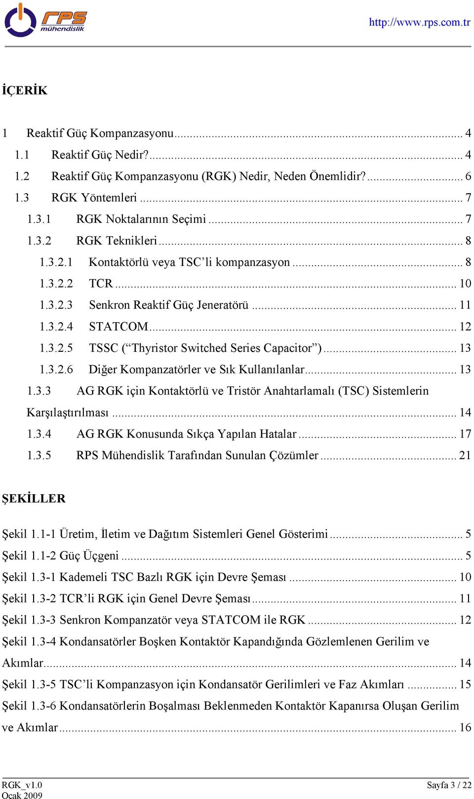 3.2.6 Diğer Kompanzatörler ve Sık Kullanılanlar... 13 1.3.3 AG RGK için Kontaktörlü ve Tristör Anahtarlamalı (TSC) Sistemlerin Karşılaştırılması... 14 1.3.4 AG RGK Konusunda Sıkça Yapılan Hatalar.