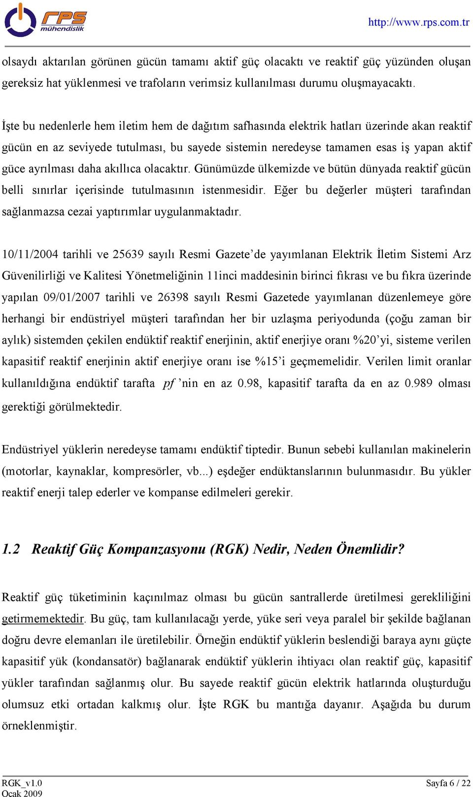 daha akıllıca olacaktır. Günümüzde ülkemizde ve bütün dünyada reaktif gücün belli sınırlar içerisinde tutulmasının istenmesidir.