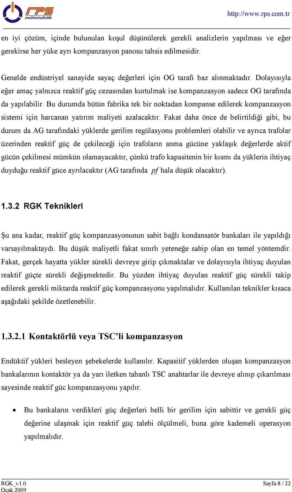 Bu durumda bütün fabrika tek bir noktadan kompanse edilerek kompanzasyon sistemi için harcanan yatırım maliyeti azalacaktır.