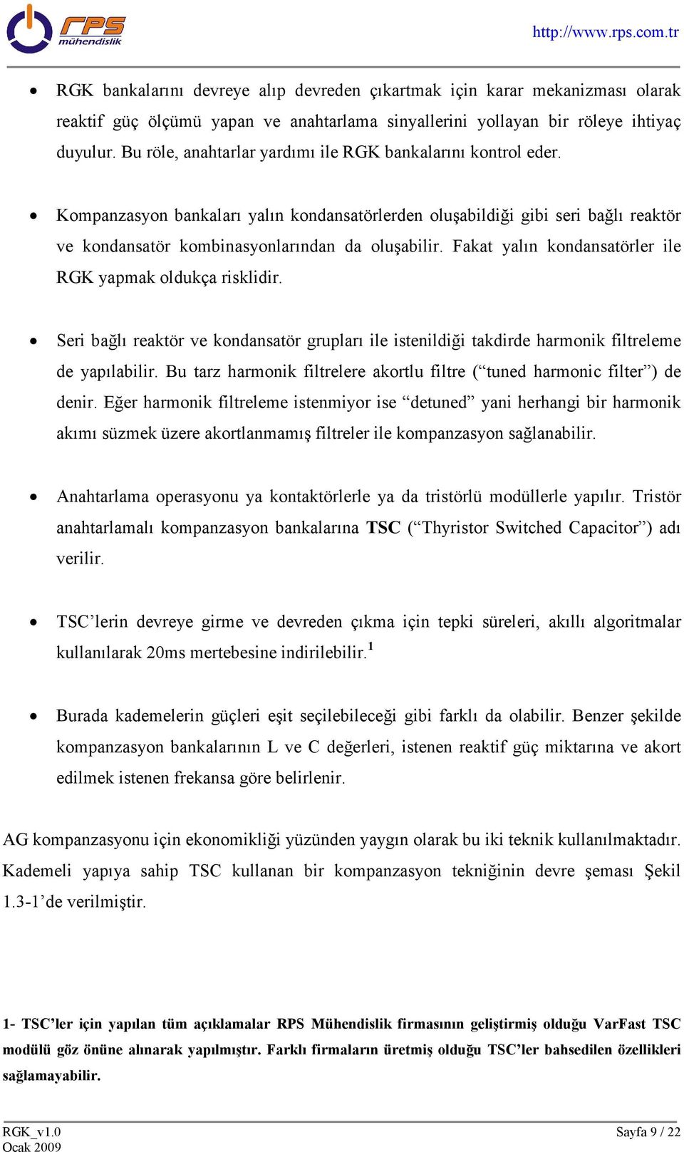 Fakat yalın kondansatörler ile RGK yapmak oldukça risklidir. Seri bağlı reaktör ve kondansatör grupları ile istenildiği takdirde harmonik filtreleme de yapılabilir.