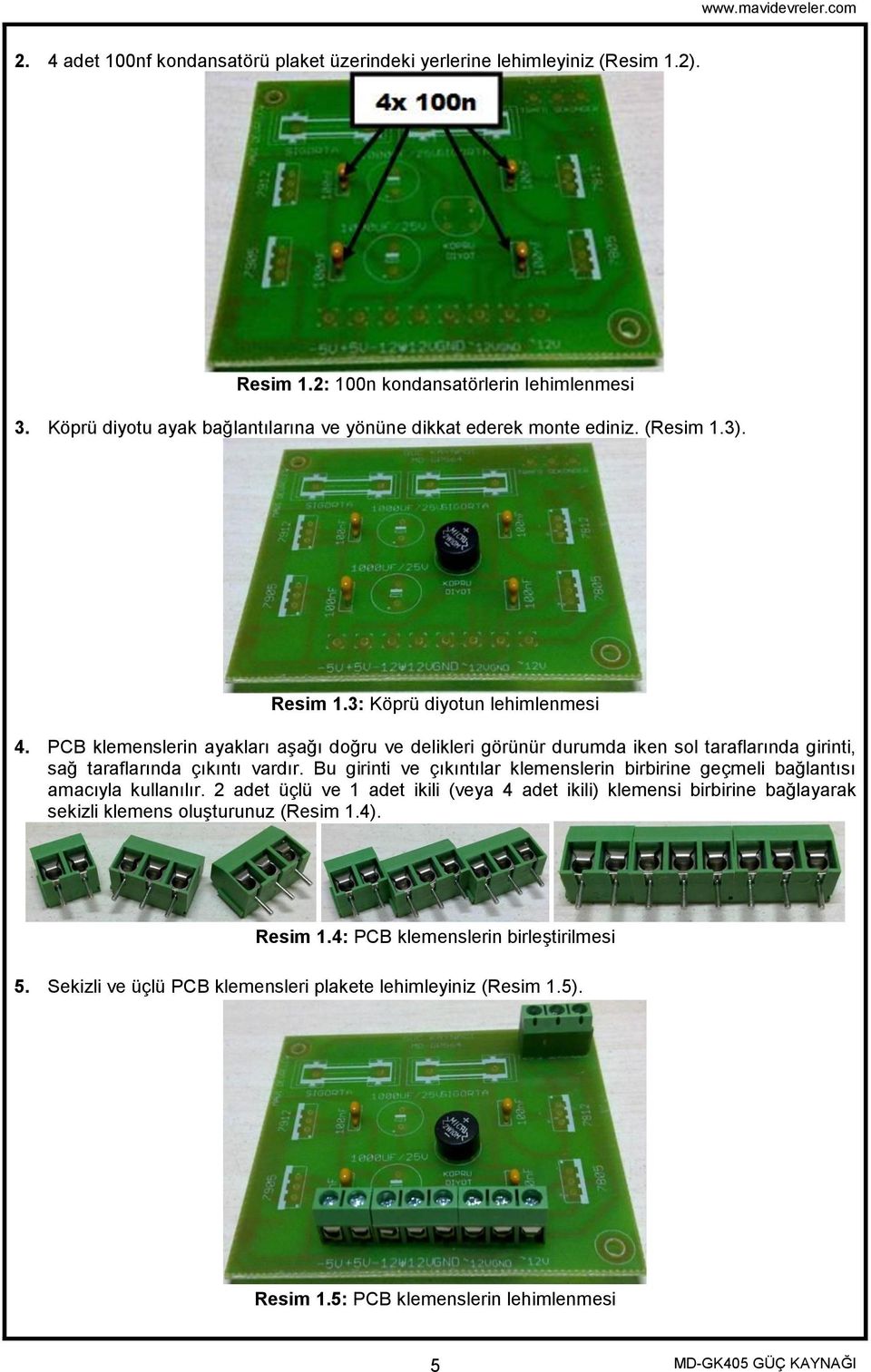 PCB klemenslerin ayakları aģağı doğru ve delikleri görünür durumda iken sol taraflarında girinti, sağ taraflarında çıkıntı vardır.