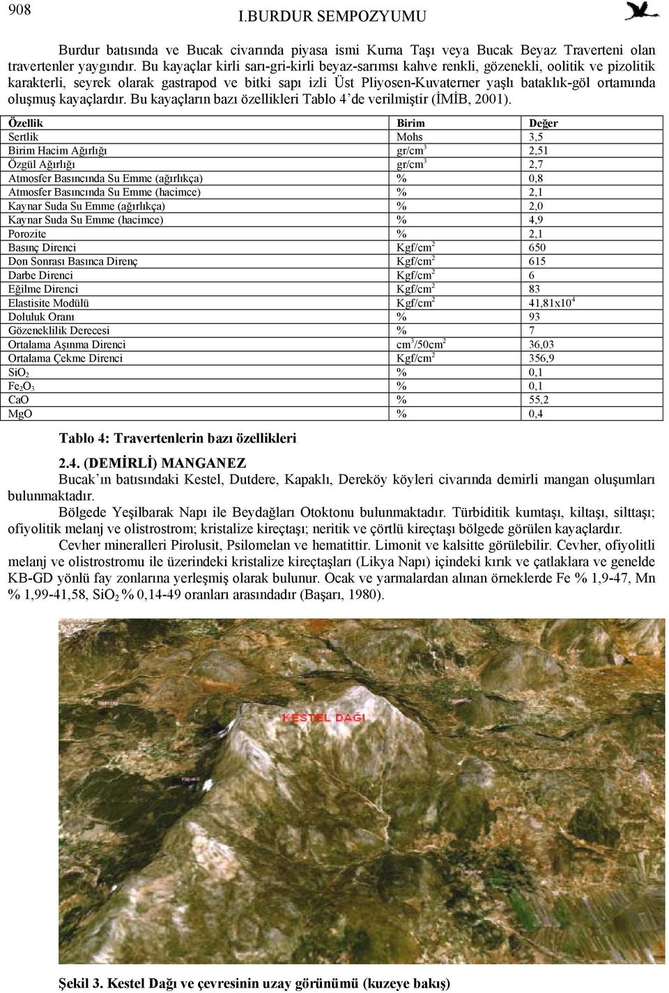 ortamında oluşmuş kayaçlardır. Bu kayaçların bazı özellikleri Tablo 4 de verilmiştir (İMİB, 2001).