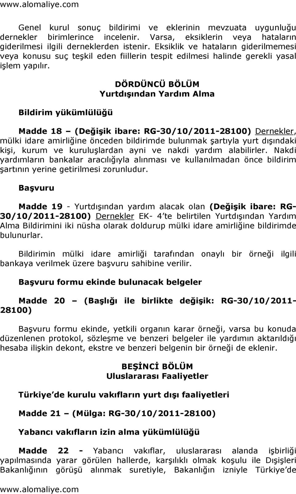 Bildirim yükümlülüğü DÖRDÜNCÜ BÖLÜM Yurtdışından Yardım Alma Madde 18 (Değişik ibare: RG-30/10/2011-28100) Dernekler, mülki idare amirliğine önceden bildirimde bulunmak şartıyla yurt dışındaki kişi,