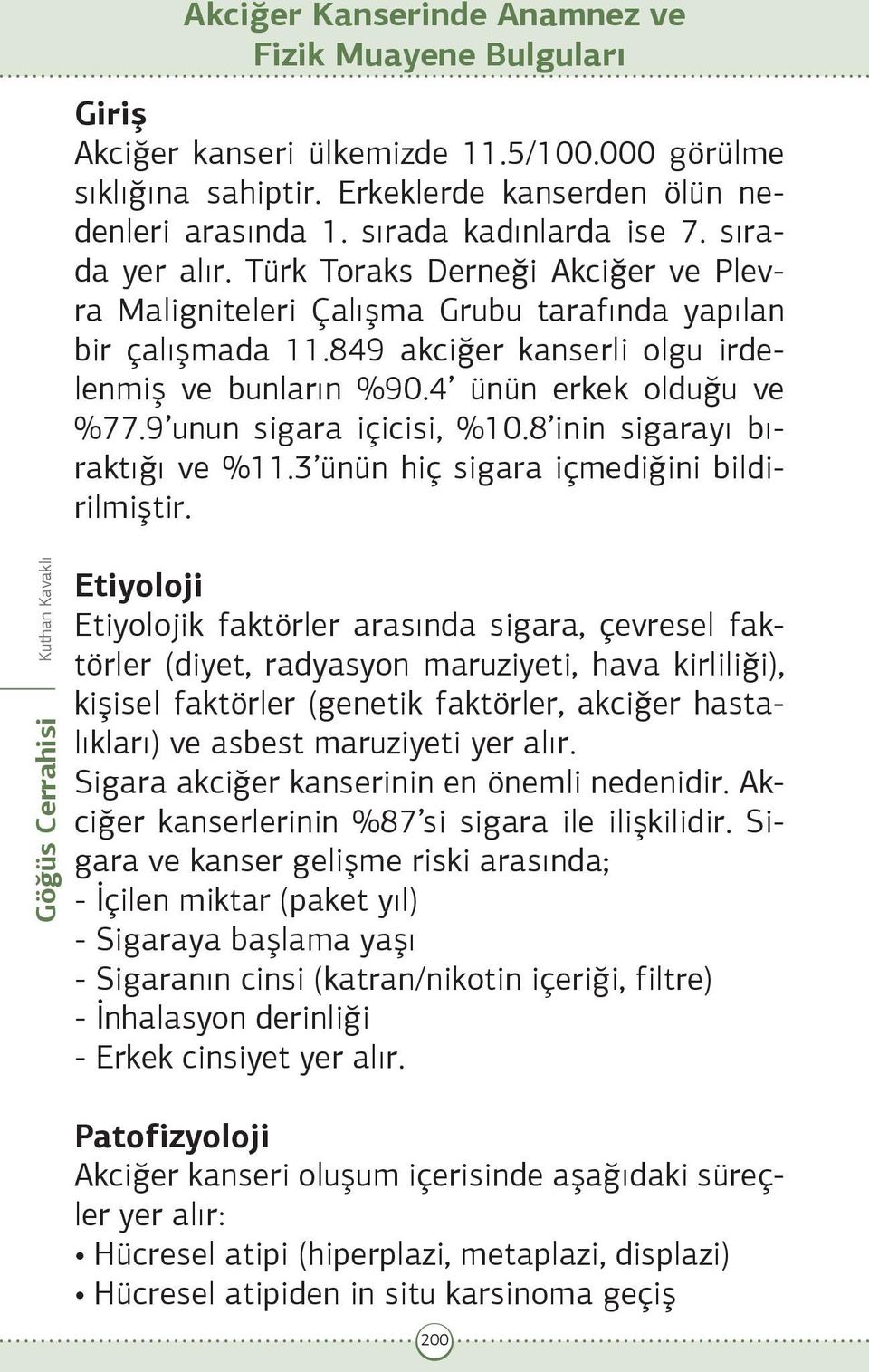 Türk Toraks Derneği Akciğer ve Plevra Maligniteleri Çalışma Grubu tarafında yapılan bir çalışmada 11.849 akciğer kanserli olgu irdelenmiş ve bunların %90.4 ünün erkek olduğu ve %77.